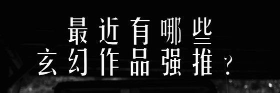 最近有哪些玄幻作品強推？